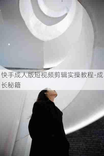快手成人版短视频剪辑实操教程-成长秘籍