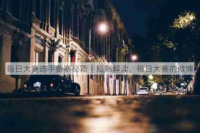 每日大赛选手备赛秘籍|规则解读,每日大赛的微博