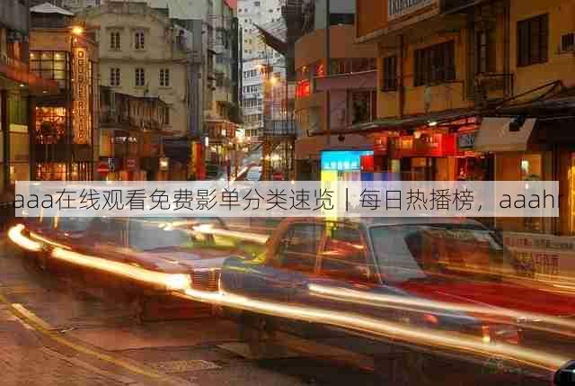 aaa在线观看免费影单分类速览|每日热播榜,aaahr