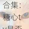 糖心资源曝光合集:糖心tv是否违规引讨论