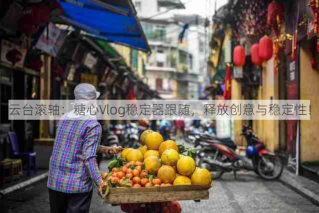 云台滚轴:糖心Vlog稳定器跟随,释放创意与稳定性!
