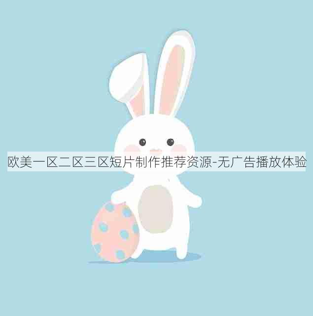 欧美一区二区三区短片制作推荐资源-无广告播放体验
