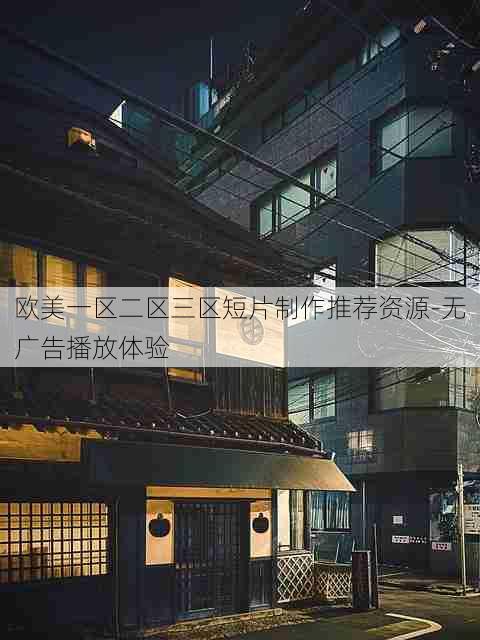 欧美一区二区三区短片制作推荐资源-无广告播放体验