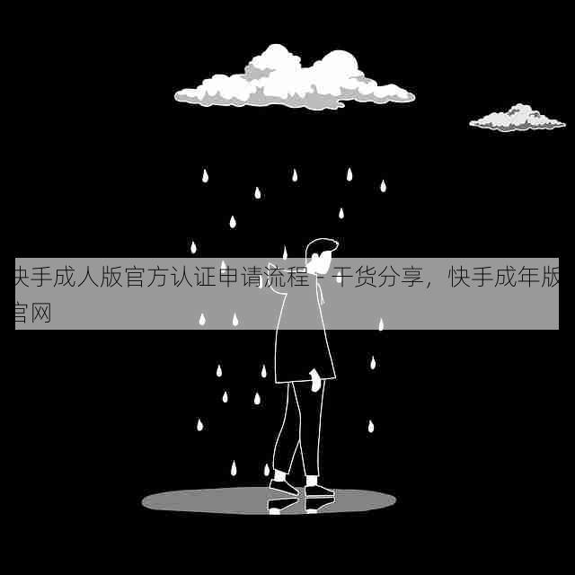 快手成人版官方认证申请流程 - 干货分享,快手成年版 官网